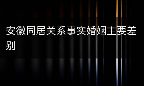 安徽同居关系事实婚姻主要差别