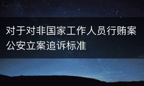 对于对非国家工作人员行贿案公安立案追诉标准