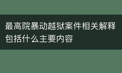 最高院暴动越狱案件相关解释包括什么主要内容