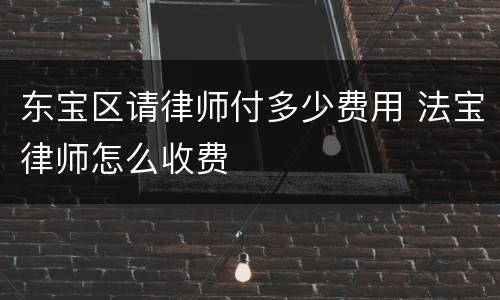 东宝区请律师付多少费用 法宝律师怎么收费