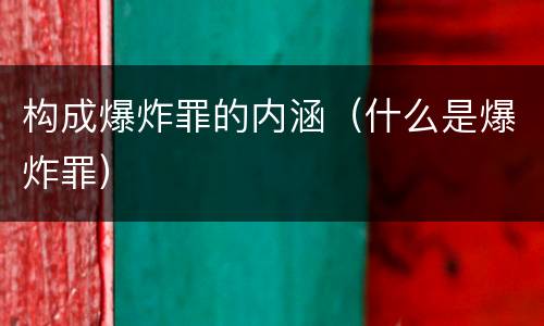 构成爆炸罪的内涵（什么是爆炸罪）