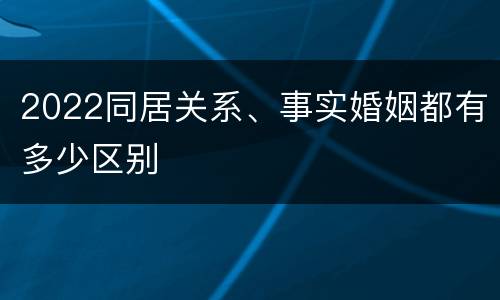 2022同居关系、事实婚姻都有多少区别