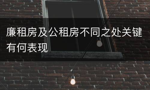 廉租房及公租房不同之处关键有何表现