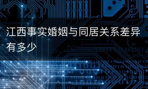 江西事实婚姻与同居关系差异有多少