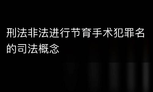刑法非法进行节育手术犯罪名的司法概念