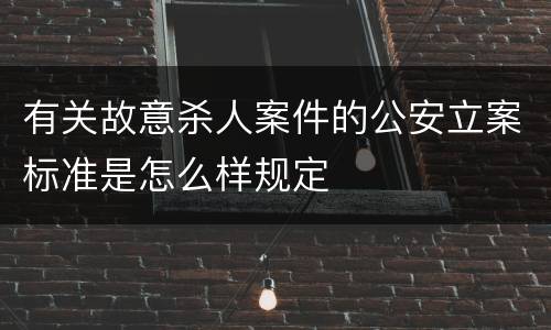 有关故意杀人案件的公安立案标准是怎么样规定