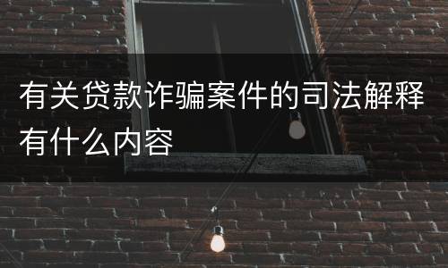 有关贷款诈骗案件的司法解释有什么内容