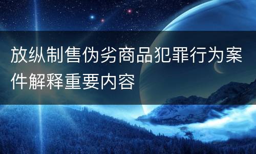 放纵制售伪劣商品犯罪行为案件解释重要内容