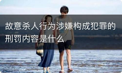 故意杀人行为涉嫌构成犯罪的刑罚内容是什么