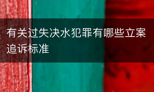 有关过失决水犯罪有哪些立案追诉标准
