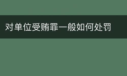 对单位受贿罪一般如何处罚