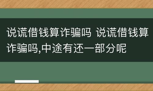 说谎借钱算诈骗吗 说谎借钱算诈骗吗,中途有还一部分呢