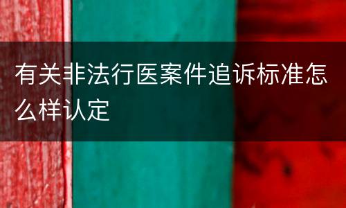 有关非法行医案件追诉标准怎么样认定
