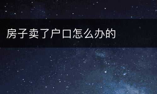 房子卖了户口怎么办的