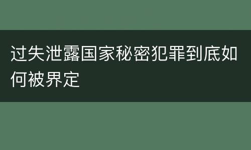 过失泄露国家秘密犯罪到底如何被界定