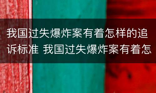 我国过失爆炸案有着怎样的追诉标准 我国过失爆炸案有着怎样的追诉标准和法律