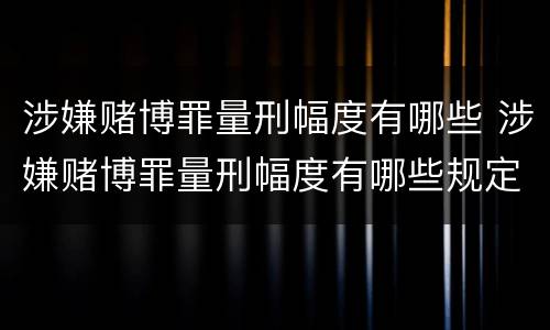 涉嫌赌博罪量刑幅度有哪些 涉嫌赌博罪量刑幅度有哪些规定