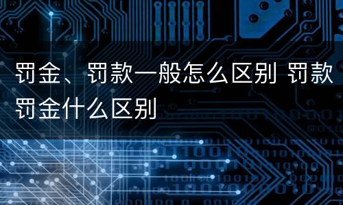 罚金、罚款一般怎么区别 罚款罚金什么区别