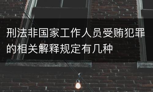 刑法非国家工作人员受贿犯罪的相关解释规定有几种