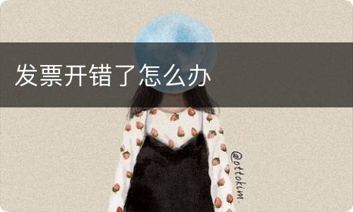 发票开错了怎么办