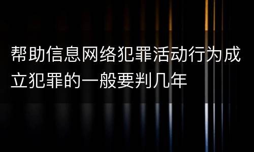 帮助信息网络犯罪活动行为成立犯罪的一般要判几年