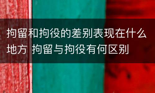 拘留和拘役的差别表现在什么地方 拘留与拘役有何区别