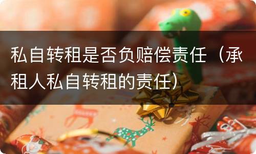 私自转租是否负赔偿责任（承租人私自转租的责任）