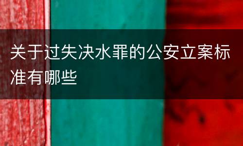 关于过失决水罪的公安立案标准有哪些