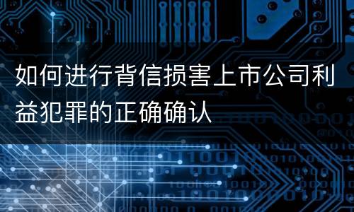如何进行背信损害上市公司利益犯罪的正确确认