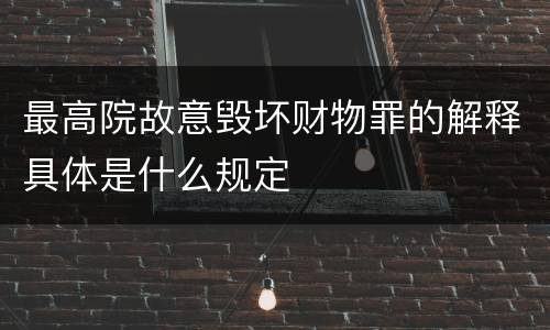 最高院故意毁坏财物罪的解释具体是什么规定