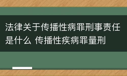 法律关于传播性病罪刑事责任是什么 传播性疾病罪量刑