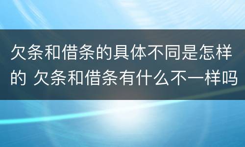 欠条和借条的具体不同是怎样的 欠条和借条有什么不一样吗
