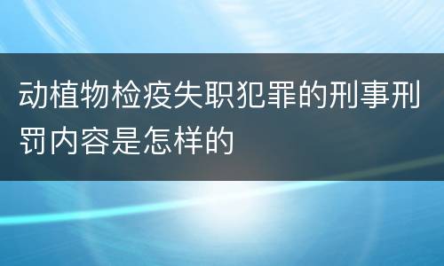 动植物检疫失职犯罪的刑事刑罚内容是怎样的