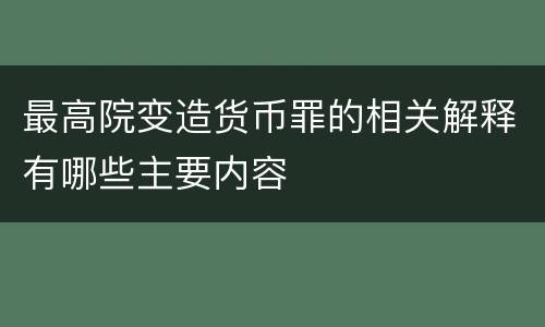 最高院变造货币罪的相关解释有哪些主要内容