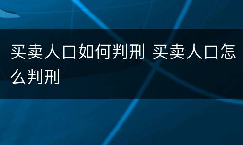 买卖人口如何判刑 买卖人口怎么判刑