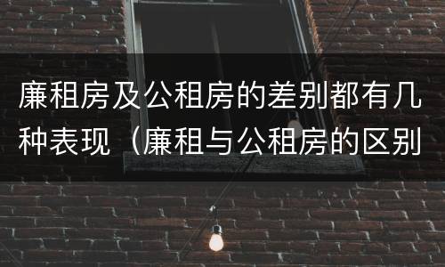 廉租房及公租房的差别都有几种表现（廉租与公租房的区别）