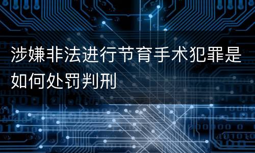 涉嫌非法进行节育手术犯罪是如何处罚判刑