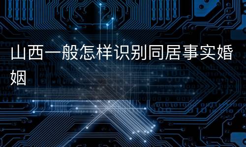 山西一般怎样识别同居事实婚姻