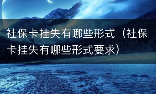 社保卡挂失有哪些形式（社保卡挂失有哪些形式要求）