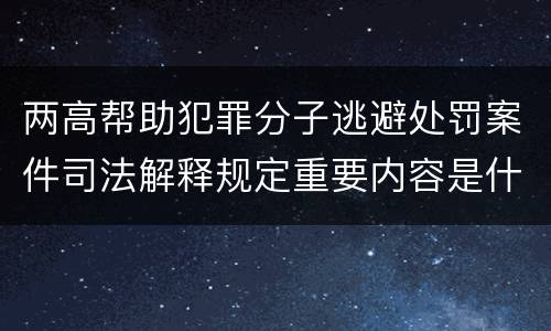 两高帮助犯罪分子逃避处罚案件司法解释规定重要内容是什么