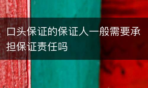 口头保证的保证人一般需要承担保证责任吗