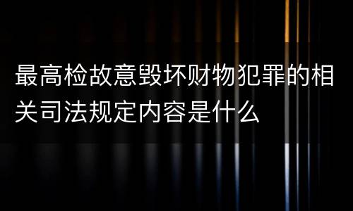 最高检故意毁坏财物犯罪的相关司法规定内容是什么