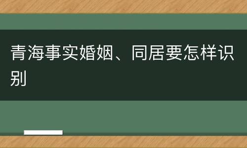 青海事实婚姻、同居要怎样识别