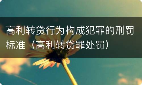 高利转贷行为构成犯罪的刑罚标准（高利转贷罪处罚）