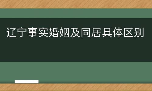 辽宁事实婚姻及同居具体区别