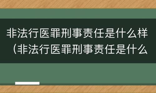 非法行医罪刑事责任是什么样（非法行医罪刑事责任是什么样的）