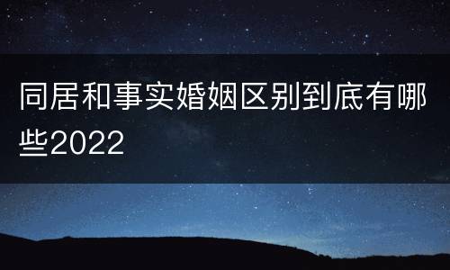 同居和事实婚姻区别到底有哪些2022