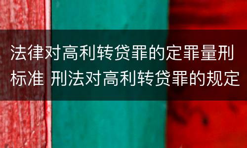 法律对高利转贷罪的定罪量刑标准 刑法对高利转贷罪的规定