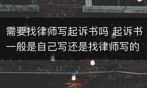 需要找律师写起诉书吗 起诉书一般是自己写还是找律师写的