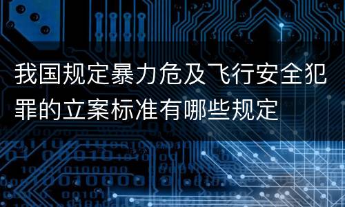 我国规定暴力危及飞行安全犯罪的立案标准有哪些规定